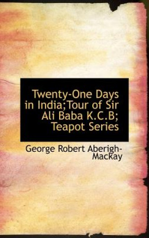 Book Twenty-One Days in India;tour of Sir Ali Baba K.C.B; Teapot Series George Robert Aberigh-MacKay