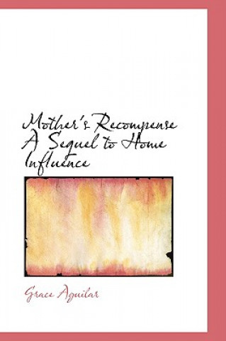 Książka Mother's Recompense a Sequel to Home Influence Grace Aguilar