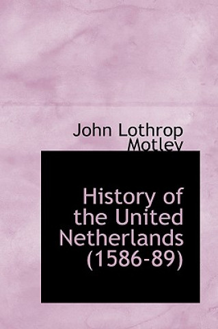 Buch History of the United Netherlands (1586-89) John Lothrop Motley