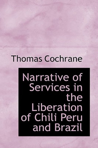 Carte Narrative of Services in the Liberation of Chili Peru and Brazil Thomas Cochrane