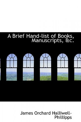 Книга Brief Hand-List of Books, Manuscripts, &C. James Orchard Halliwell- Phillipps