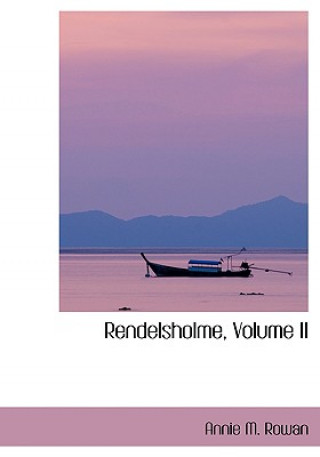 Kniha Rendelsholme, Volume II Annie M Rowan