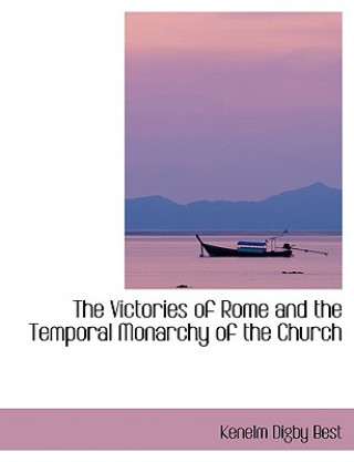 Книга Victories of Rome and the Temporal Monarchy of the Church Kenelm Digby Best