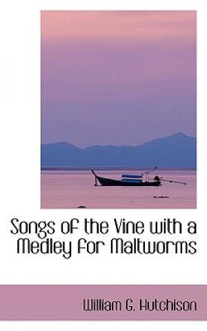 Kniha Songs of the Vine with a Medley for Maltworms William G Hutchison