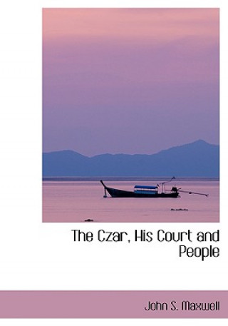Carte Czar, His Court and People John S Maxwell