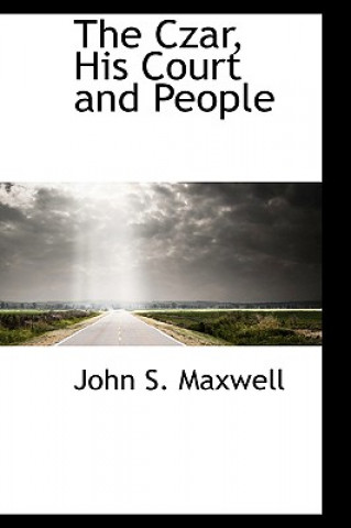 Kniha Czar, His Court and People John S Maxwell