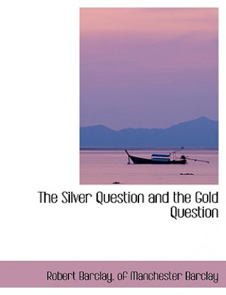 Kniha Silver Question and the Gold Question Of Manchester Barclay Robert Barclay