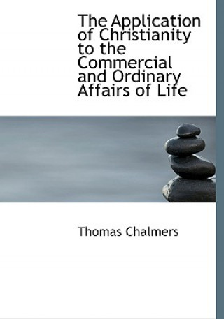 Buch Application of Christianity to the Commercial and Ordinary Affairs of Life Thomas Chalmers