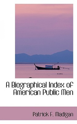 Livre Biographical Index of American Public Men Patrick F Madigan