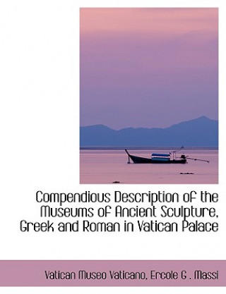 Knjiga Compendious Description of the Museums of Ancient Sculpture, Greek and Roman in Vatican Palace Ercole G Massi Vatica Museo Vaticano