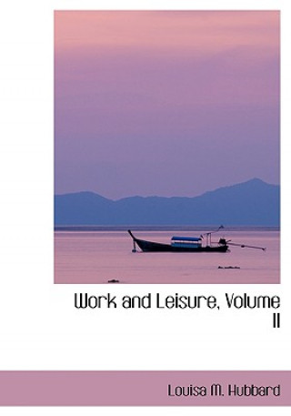 Książka Work and Leisure, Volume II Louisa M Hubbard