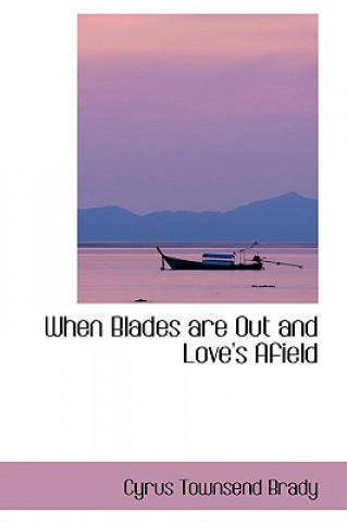 Carte When Blades Are Out and Love's Afield Cyrus Townsend Brady