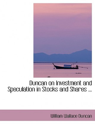 Kniha Duncan on Investment and Speculation in Stocks and Shares ... William Wallace Duncan