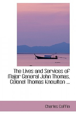 Carte Lives and Services of Major General John Thomas, Colonel Thomas Knowlton ... Charles Coffin