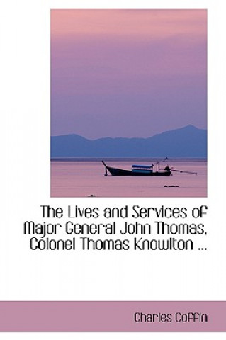 Книга Lives and Services of Major General John Thomas, Colonel Thomas Knowlton ... Charles Coffin