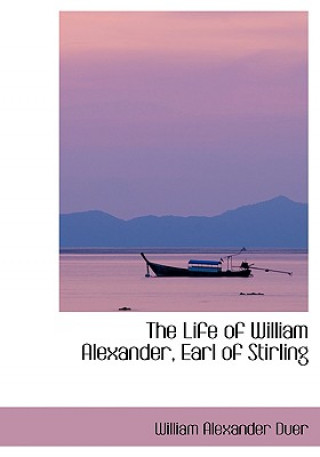 Carte Life of William Alexander, Earl of Stirling William Alexander Duer