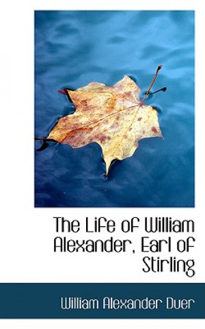 Könyv Life of William Alexander, Earl of Stirling William Alexander Duer