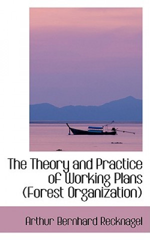 Carte Theory and Practice of Working Plans (Forest Organization) Arthur Bernhard Recknagel