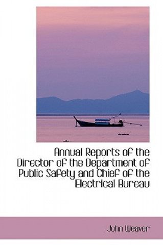 Kniha Annual Reports of the Director of the Department of Public Safety and Chief of the Electrical Bureau John Weaver