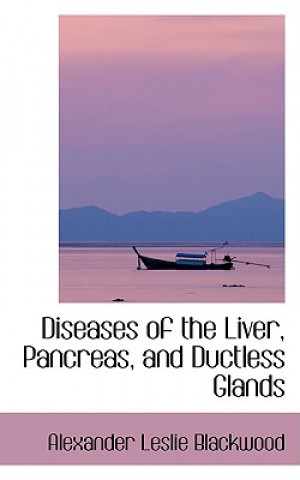 Kniha Diseases of the Liver, Pancreas, and Ductless Glands Alexander Leslie Blackwood