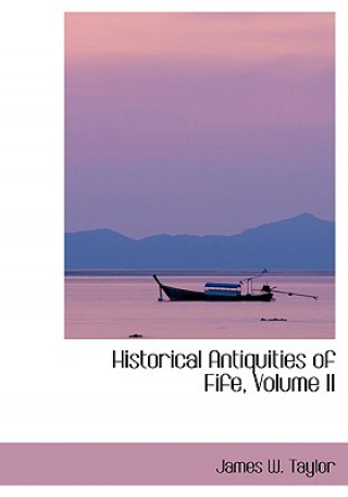 Książka Historical Antiquities of Fife, Volume II Dr James W Taylor