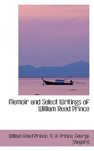 Knjiga Memoir and Select Writings of William Reed Prince N A Prince George Shepar Reed Prince