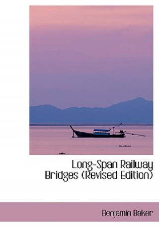 Könyv Long-Span Railway Bridges (Revised Edition) Benjamin Baker