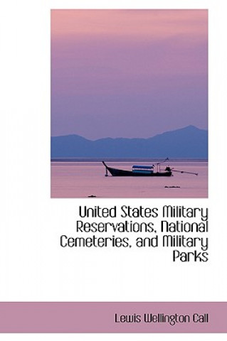 Libro United States Military Reservations, National Cemeteries, and Military Parks Lewis Wellington Call