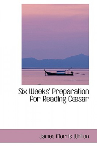 Kniha Six Weeks' Preparation for Reading Cabsar James Morris Whiton