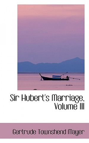 Libro Sir Hubert's Marriage, Volume III Gertrude Townshend Mayer