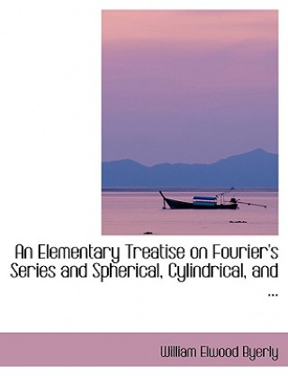 Kniha Elementary Treatise on Fourier's Series and Spherical, Cylindrical, and ... William Elwood Byerly