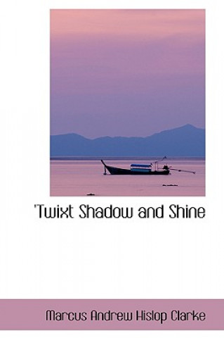 Buch Twixt Shadow and Shine Marcus Andrew Hislop Clarke