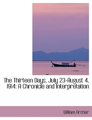 Kniha Thirteen Days, July 23-August 4, 1914 William Archer