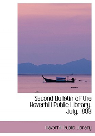 Книга Second Bulletin of the Haverhill Public Library. July, 1888 Haverhill Public Library