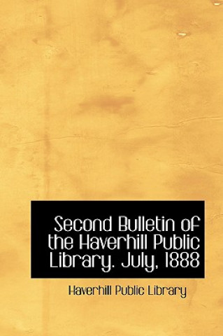 Könyv Second Bulletin of the Haverhill Public Library. July, 1888 Haverhill Public Library