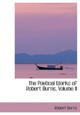 Kniha Poetical Works of Robert Burns, Volume II Burns
