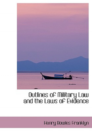 Livre Outlines of Military Law and the Laws of Evidence Henry Bowles Franklyn