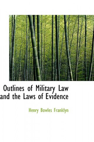 Könyv Outlines of Military Law and the Laws of Evidence Henry Bowles Franklyn