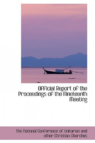 Carte Official Report of the Proceedings of the Nineteenth Meeting National Conference of Unitarian and Oth