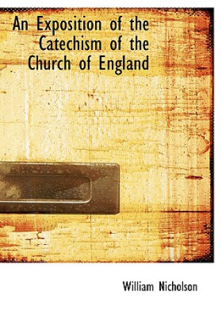 Kniha Exposition of the Catechism of the Church of England William Nicholson