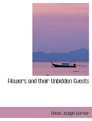 Kniha Flowers and Their Unbidden Guests Anton Joseph Kerner