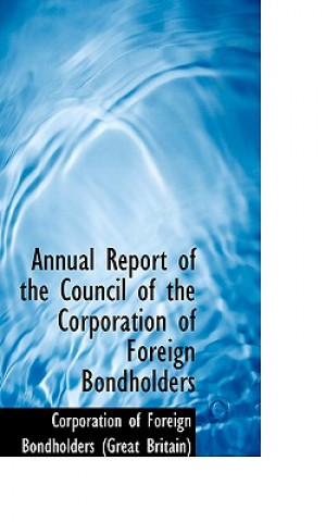 Könyv Annual Report of the Council of the Corporation of Foreign Bondholders Corporation Of Foreign Bondholders
