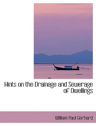 Kniha Hints on the Drainage and Sewerage of Dwellings William Paul Gerhard