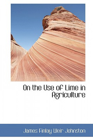 Книга On the Use of Lime in Agriculture James Finlay Weir Johnston