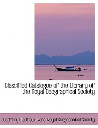 Carte Classified Catalogue of the Library of the Royal Geographical Society Royal Geographical Societ Matthew Evans