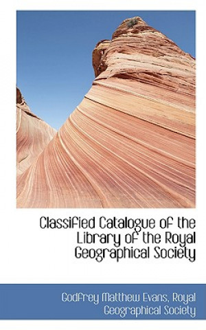 Książka Classified Catalogue of the Library of the Royal Geographical Society Royal Geographical Societ Matthew Evans