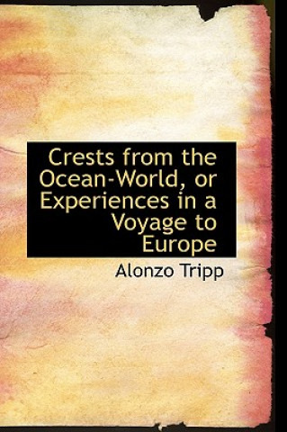 Книга Crests from the Ocean-World, or Experiences in a Voyage to Europe Alonzo Tripp