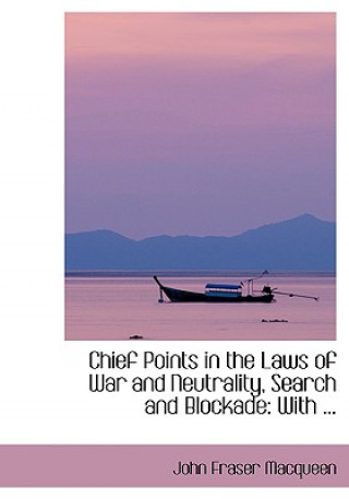 Carte Chief Points in the Laws of War and Neutrality, Search and Blockade John Fraser Macqueen