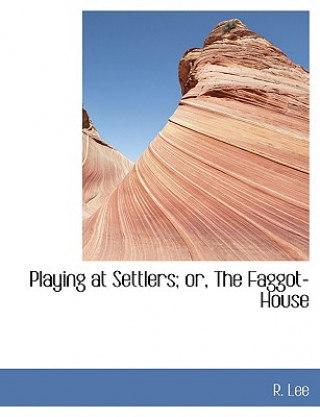 Knjiga Playing at Settlers; Or, the Faggot-House R Lee