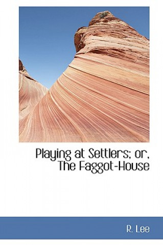 Knjiga Playing at Settlers; Or, the Faggot-House R Lee